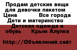 Продам детские вещи для девочки пакетом › Цена ­ 1 000 - Все города Дети и материнство » Детская одежда и обувь   . Крым,Алупка